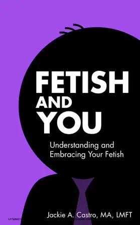Jackie A. Castro / MA / LMFT |  Fetish and You | eBook | Sack Fachmedien