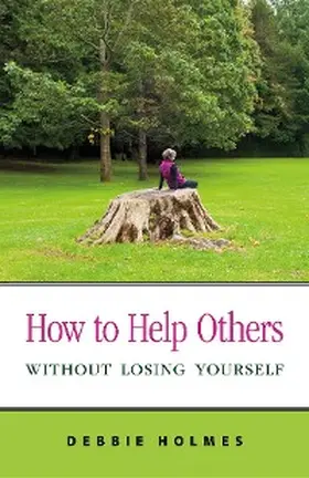 Holmes |  How to Help Others Without Losing Yourself | eBook | Sack Fachmedien