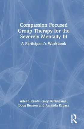 Rands / Benson / Burlingame |  Compassion Focused Group Therapy for the Severely Mentally Ill | Buch |  Sack Fachmedien