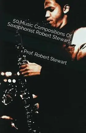 Stewart |  50 Music Compositions Of Saxophonist Robert Stewart | eBook | Sack Fachmedien