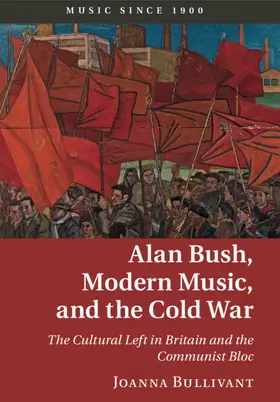 Bullivant |  Alan Bush, Modern Music, and the Cold War | Buch |  Sack Fachmedien