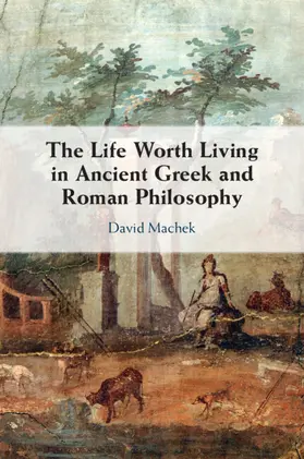 Machek |  The Life Worth Living in Ancient Greek and Roman Philosophy | Buch |  Sack Fachmedien
