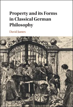 James |  Property and its Forms in Classical German Philosophy | Buch |  Sack Fachmedien