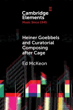 McKeon |  Heiner Goebbels and Curatorial Composing after Cage | Buch |  Sack Fachmedien