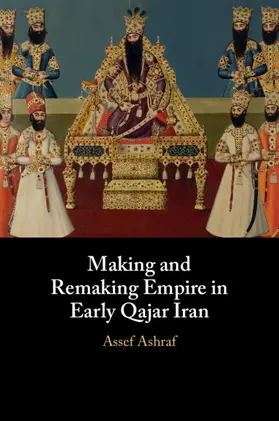 Ashraf |  Making and Remaking Empire in Early Qajar Iran | Buch |  Sack Fachmedien
