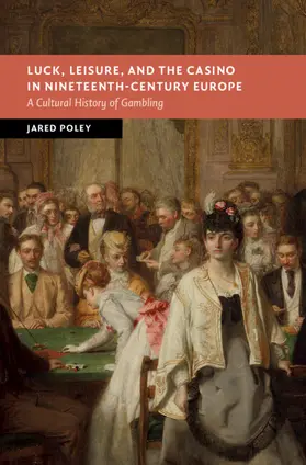 Poley |  Luck, Leisure, and the Casino in Nineteenth-Century Europe | Buch |  Sack Fachmedien