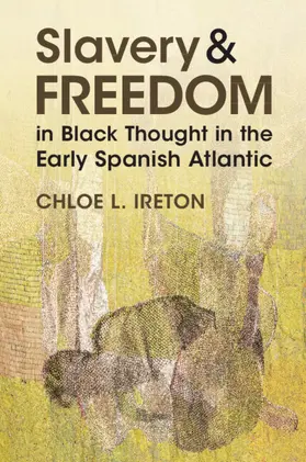 Ireton |  Slavery and Freedom in Black Thought in the Early Spanish Atlantic | Buch |  Sack Fachmedien