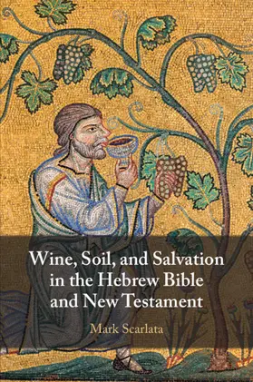 Scarlata |  Wine, Soil, and Salvation in the Hebrew Bible and New Testament | Buch |  Sack Fachmedien