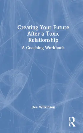 Wilkinson | Creating Your Future After a Toxic Relationship | Buch | 978-1-032-00101-2 | www.sack.de
