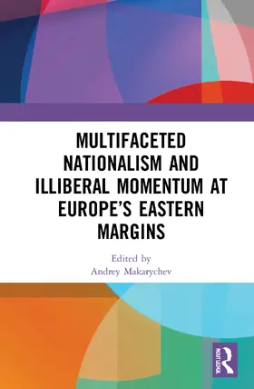 Makarychev |  Multifaceted Nationalism and Illiberal Momentum at Europe’s Eastern Margins | Buch |  Sack Fachmedien
