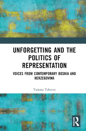 Takševa |  Unforgetting and the Politics of Representation | Buch |  Sack Fachmedien