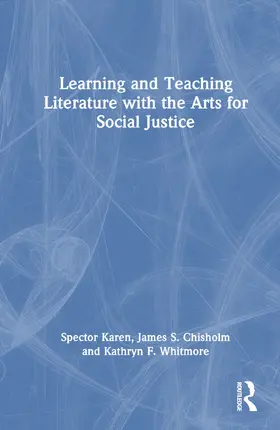 Spector / Chisholm / Whitmore |  Learning and Teaching Literature with the Arts for Social Justice | Buch |  Sack Fachmedien