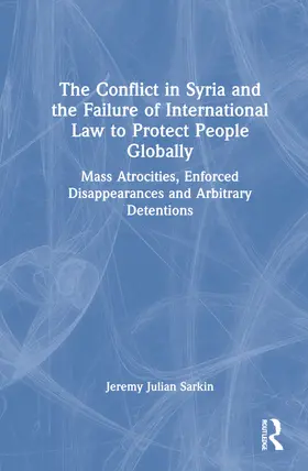 Sarkin |  The Conflict in Syria and the Failure of International Law to Protect People Globally | Buch |  Sack Fachmedien