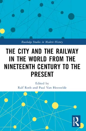 Roth / Van Heesvelde |  The City and the Railway in the World from the Nineteenth Century to the Present | Buch |  Sack Fachmedien