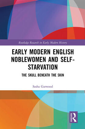 Garwood |  Early Modern English Noblewomen and Self-Starvation | Buch |  Sack Fachmedien