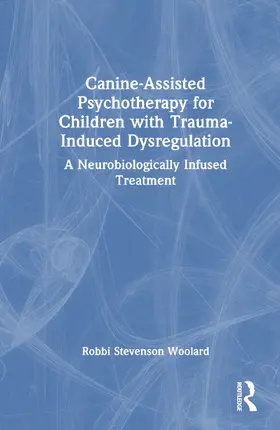 Woolard | Canine-Assisted Psychotherapy for Children with Trauma-Induced Dysregulation | Buch | 978-1-032-10877-3 | sack.de