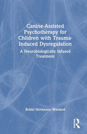 Woolard | Canine-Assisted Psychotherapy for Children with Trauma-Induced Dysregulation | Buch | 978-1-03-210877-3 | sack.de