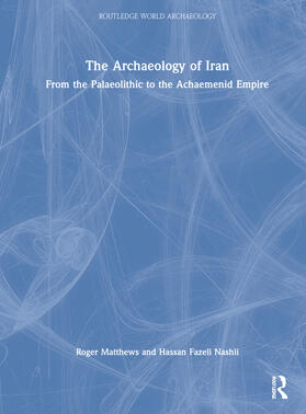 Fazeli Nashli / Matthews |  The Archaeology of Iran from the Palaeolithic to the Achaemenid Empire | Buch |  Sack Fachmedien