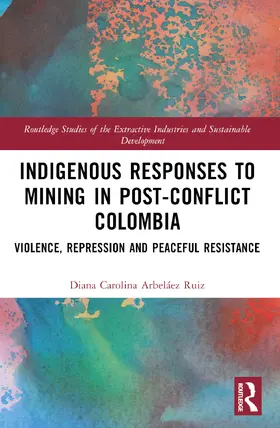 Arbeláez Ruiz |  Indigenous Responses to Mining in Post-Conflict Colombia | Buch |  Sack Fachmedien