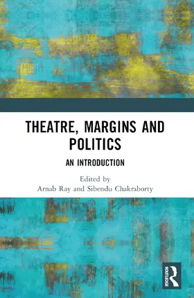 Ray / Chakraborty |  Theatre, Margins and Politics | Buch |  Sack Fachmedien