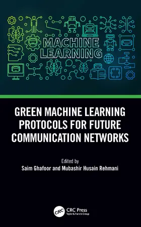 Ghafoor / Rehmani |  Green Machine Learning Protocols for Future Communication Networks | Buch |  Sack Fachmedien