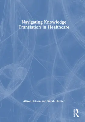 Kitson / Lawless / Hunter |  Navigating Knowledge Translation in Health and Care | Buch |  Sack Fachmedien