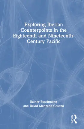 Buschmann / Manzano Cosano |  Exploring Iberian Counterpoints in the Eighteenth- and Nineteenth-Century Pacific | Buch |  Sack Fachmedien