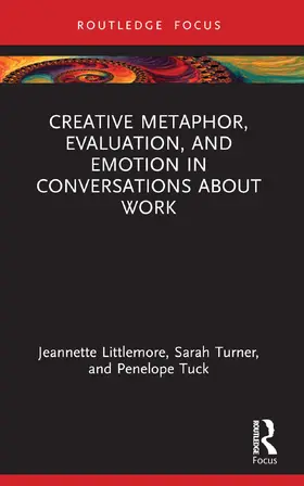 Littlemore / Turner / Tuck |  Creative Metaphor, Evaluation, and Emotion in Conversations about Work | Buch |  Sack Fachmedien