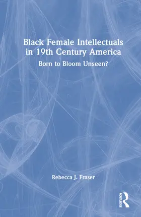 Fraser |  Black Female Intellectuals in Nineteenth Century America | Buch |  Sack Fachmedien