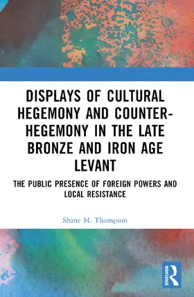 Thompson |  Displays of Cultural Hegemony and Counter-Hegemony in the Late Bronze and Iron Age Levant | Buch |  Sack Fachmedien