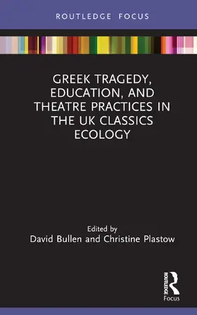 Bullen / Plastow |  Greek Tragedy, Education, and Theatre Practices in the UK Classics Ecology | Buch |  Sack Fachmedien