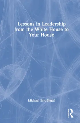 Siegel |  Lessons in Leadership from the White House to Your House | Buch |  Sack Fachmedien
