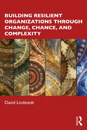 Lindstedt | Building Resilient Organizations through Change, Chance, and Complexity | Buch | 978-1-032-28081-3 | www.sack.de