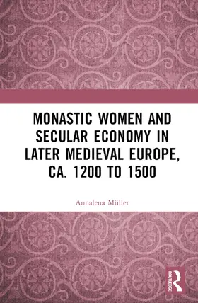 Müller |  Monastic Women and Secular Economy in Later Medieval Europe, ca. 1200 to 1500 | Buch |  Sack Fachmedien