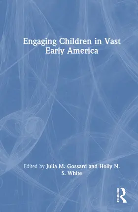 Gossard / White |  Engaging Children in Vast Early America | Buch |  Sack Fachmedien