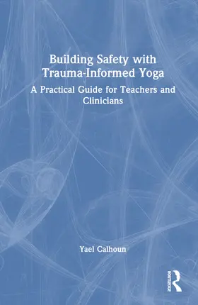 Calhoun | Building Safety with Trauma-Informed Yoga | Buch | 978-1-032-30840-1 | www.sack.de