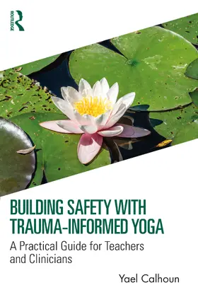 Calhoun | Building Safety with Trauma-Informed Yoga | Buch | 978-1-032-30841-8 | www.sack.de