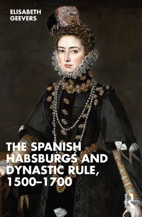 Geevers |  The Spanish Habsburgs and Dynastic Rule, 1500-1700 | Buch |  Sack Fachmedien