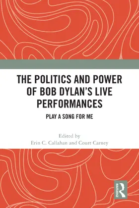 Callahan / Carney |  The Politics and Power of Bob Dylan's Live Performances | Buch |  Sack Fachmedien
