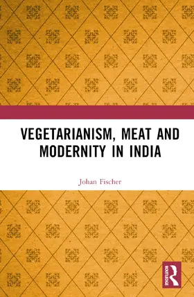 Fischer |  Vegetarianism, Meat and Modernity in India | Buch |  Sack Fachmedien