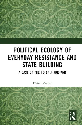 Kumar |  Political Ecology of Everyday Resistance and State Building | Buch |  Sack Fachmedien