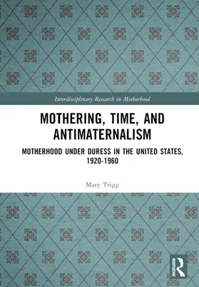 Trigg |  Mothering, Time, and Antimaternalism | Buch |  Sack Fachmedien