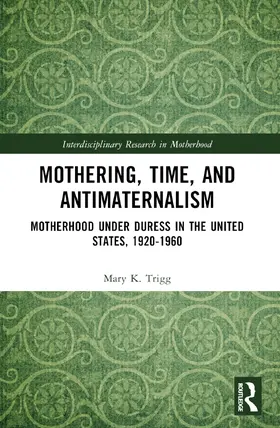 Trigg |  Mothering, Time, and Antimaternalism | Buch |  Sack Fachmedien