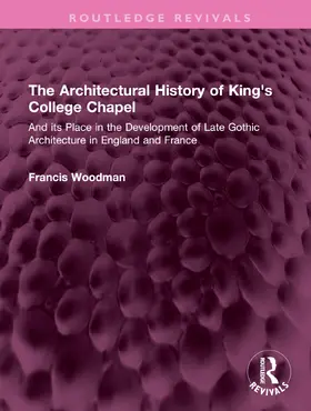 Woodman |  The Architectural History of King's College Chapel | Buch |  Sack Fachmedien