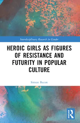 Bacon |  Heroic Girls as Figures of Resistance and Futurity in Popular Culture | Buch |  Sack Fachmedien