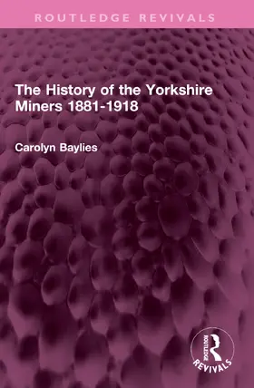 Baylies |  The History of the Yorkshire Miners 1881-1918 | Buch |  Sack Fachmedien