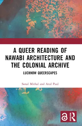 Mithal / Paul |  A Queer Reading of Nawabi Architecture and the Colonial Archive | Buch |  Sack Fachmedien