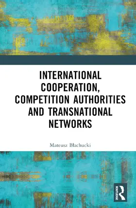 B¿achucki / Blachucki |  International Cooperation, Competition Authorities and Transnational Networks | Buch |  Sack Fachmedien