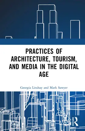 Lindsay / Sawyer |  Practices of Architecture, Tourism, and Media in the Digital Age | Buch |  Sack Fachmedien