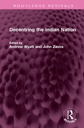 Wyatt / Zavos |  Decentring the Indian Nation | Buch |  Sack Fachmedien